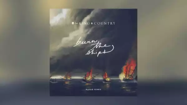 for KING X COUNTRY - Burn The Ships (R3HAB Remix)